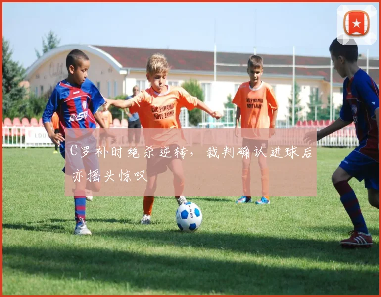 C罗补时绝杀逆转,裁判确认进球后亦摇头惊叹 - 牛八体育平台